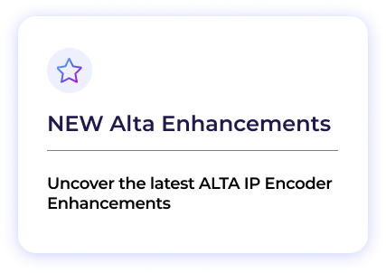 New Alta Enhancements: Uncover the latest ALTA IP Encoder Enhancements