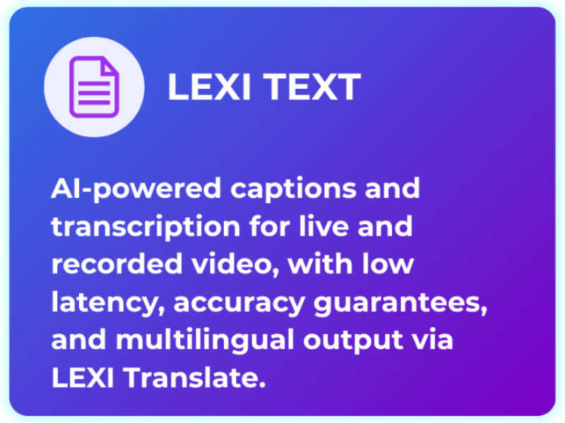 LEXI Text and LEXI Translate: AI-powered captions, transcription, and multilingual translation for accessible video.